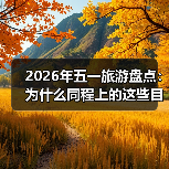 2026年五一旅游盘点:为什么同程上的这些目的地悄悄火了?(图3) 2026年五一旅游盘点:为什么同程上的这些目的地悄悄火了?(图3)