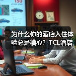 为什么你的酒店入住体验总是糟心?TCL酒店AI大模型给出了答案(图1) 为什么你的酒店入住体验总是糟心?TCL酒店AI大模型给出了答案(图1)