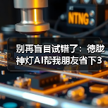 别再盲目试错了:德胧神灯AI帮我朋友省下3个月弯路(图2) 别再盲目试错了:德胧神灯AI帮我朋友省下3个月弯路(图2)