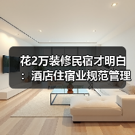 花2万装修民宿才明白：酒店住宿业规范管理不是卡你，是救你
