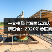 一文搞懂上海国际酒店博览会:2026年参展商和观众的真实体验(图1) 一文搞懂上海国际酒店博览会:2026年参展商和观众的真实体验(图1)