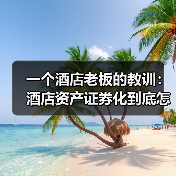 一个酒店老板的教训：酒店资产证券化到底怎么玩？（图1）