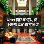 Uber酒店预订功能：一个差旅党的真实测评