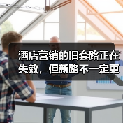 酒店营销的旧套路正在失效，但新路不一定更好